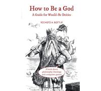 How to Be a God: A Guide for Would-Be Deities