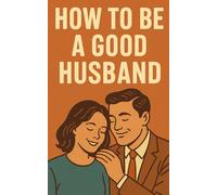 How to Be a Good Husband: Make Your Wife Crazy About You