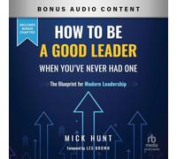 How to Be a Good Leader When You've Never Had One: The Blueprint for Modern Leadership