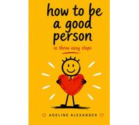 How to Be a Good Person: In Three Easy Steps