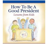 How To Be A Good President: Lessons From Kids