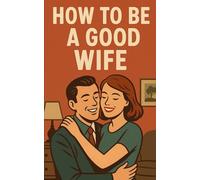 How to Be a Good Wife: Make Your Husband Crazy About You