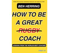 How to be a Great Coach: Lessons from the Worlds Best Coaches