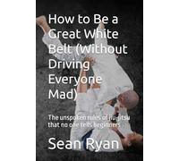 How to Be a Great White Belt (Without Driving Everyone Mad): The unspoken rules of jiu-jitsu that no one tells beginners