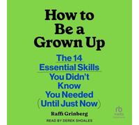 How to Be a Grown Up: The 14 Essential Skills You Didn’t Know You Needed, Until Just Now