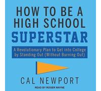 How to Be a High School Superstar: A Revolutionary Plan to Get Into College by Standing Out (Without Burning Out)