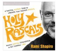 How To Be A Holy Rascal: A Magical Mystery Tour To Liberate Your Deepest Wisdom, Access Radical Compassion, And Set Yourself Free