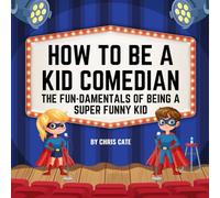 How to Be a Kid Comedian: The Fun-damentals of Being a Super Funny Kid
