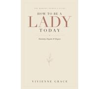 How to Be a Lady Today: The Modern Woman's Guide to Femininity, Etiquette and Elegance