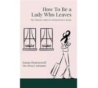 How To Be a Lady Who Leaves The Ultimate Guide to Getting Divorce Ready How To Be a Lady Who Leaves The Ultimate Guide to Getting Divorce Ready (Auteur)