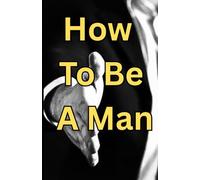 How To Be A Man: Sorry Ladies, This One Ain't For You