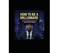 How to be a Millionaire: The Cash Flow Protocol from Zero to Infinite Wealth