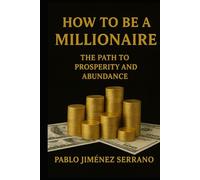How to be a Millionaire: The Path to Prosperity and Abundance