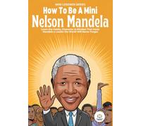 How To Be A Mini Nelson Mandela: Learn the Habits, Character & Mindset That Made Mandela a Leader the World Will Never Forget/ A Young Person's Guide ... Forgiveness, and Standing Up for What's Right