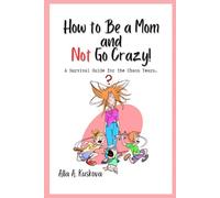 How to Be a Mom and Not Go Crazy!: A Survival Guide for the Chaos Years.
