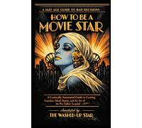 How to Be a Movie Star: A Comically Annotated Guide to Casting Couches, Silent Stunts, and the Art of the Pre-Talkie Scandal