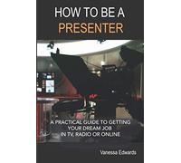 How to be a Presenter: A practical guide to getting your dream job in TV, radio or online