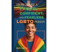 How to be a proud, confident and fearless lgbtq person: The Ultimate LGBTQ Handbook for Living Authentically and Boldly