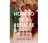 How To Be A Refugee : One Family's Story Of Exile And Belonging