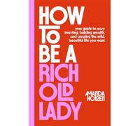 How to Be a Rich Old Lady Your Guide to Easy Investing, Building Wealth, and Creating the Wild, Beautiful Life You Want - Amanda Holden - Avid Reader Press / Simon & Schuster - ebook (ePub) - Livre