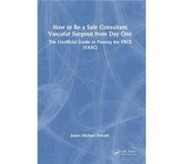 How to be a Safe Consultant Vascular Surgeon from Day One by James Forsyth James Forsyth (Auteur)