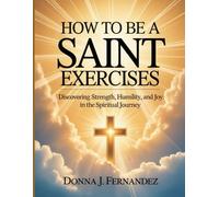 How To Be A Saint Exercises: Discovering Strength, Humility, and Joy in the Spiritual Journey