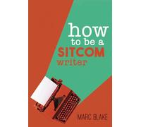 How to Be a Sitcom Writer: Secrets from the Inside