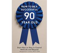 How To Be A Successful Ninety-Year-Old - Marguerite C. Lorenz - Expert Authority Effect® Publishing - ebook (ePub) - Livre