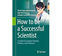 How to Be a Successful Scientist: A Guide for Graduate Students, Postdocs, and Professors