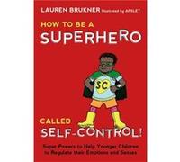 How To Be A Superhero Called Self-Control!: Super Powers To Help Younger Children To Regulate Their Emotions And Senses (Hardcover) Lauren Brukner, Anthony Phillips - Smith (Auteur)
