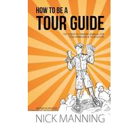 How to be a Tour Guide: The Essential Training Manual for Tour Managers and Tour Guides