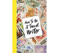 How to be a Travel Writer – 4e édition – Anglais – Lonely Planet