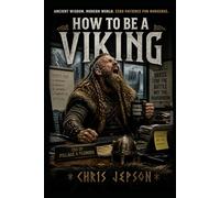 HOW TO BE A VIKING: A Surprisingly Useful Guide to Modern Life, Stronger Thinking, and Taking Action (Pillaging Optional)
