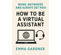 How To Be a Virtual Assistant: Work Anywhere and Always Get Paid