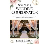 How To Be A Wedding Coordinator: A Step-by-Step Guide to Planning, Managing, and Executing Flawless Weddings