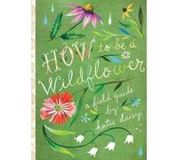How to be a wildflower Katie Daisy (Auteur)