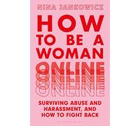 How to Be a Woman Online: Surviving Abuse and Harassment, and How to Fight Back