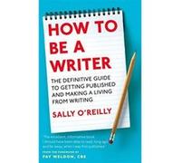 How To Be A Writer: The definitive guide to getting published and making a living from writing - [Livre en VO] Sally O,reilly, Fay Weldon Cbe (Auteur)