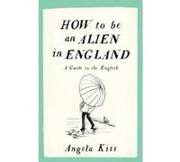 How to be an Alien in England : A Guide to the English - [Version Originale] Inconnu (Auteur)