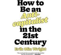 How to Be an Anticapitalist in the TwentyFirst Century by Erik Olin Wright Erik Olin Wright (Auteur)