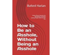 How to Be an Asshole, Without Being an Asshole: Master Blunt Honesty, Set Boundaries, and Stop Letting People Walk All Over You