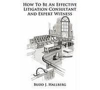 How To Be An Effective Litigation Consultant And Expert Witness