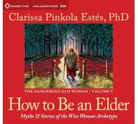 How To Be An Elder: Myths And Stories Of The Wise Woman Archetype