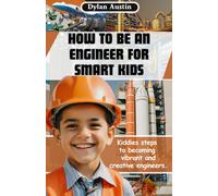 How To Be An Engineer For Smart Kids: Kiddies Simple Steps To Becoming Vibrant And Creative Engineers (Facts Trend)