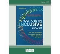 How to Be an Inclusive Leader [Second Edition]: Your Role in Creating Cultures of Belonging Where Everyone Can Thrive