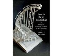 How to Be an Intellectual by Jeffrey J. Williams Jeffrey J Williams, (Auteur)
