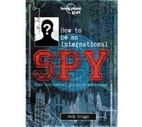 How to Be an International Spy Your Training Manual Should You Choose to Accept It by Lonely Planet Kids Lonely Planet Kids (Auteur)