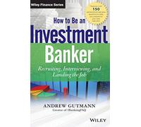 How to Be an Investment Banker: Recruiting, Interviewing, and Landing the Job + Website