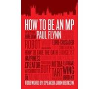 How To Be An MP Foreword By Speaker John Bercow (Auteur)