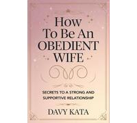 How to Be an Obedient Wife: Secrets to a Strong and Supportive Relationship